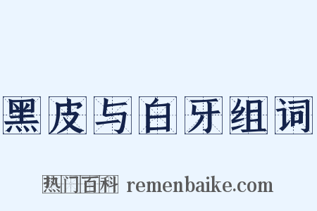 黑皮与白牙组词是什么意思的图片
